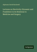 Lectures On Electricity (Dynamic And Franklinic) In Its Relations To Medicine...