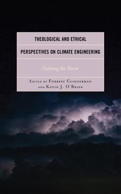 Theological and Ethical Perspectives on Climate Engineering : Calming the Sto...