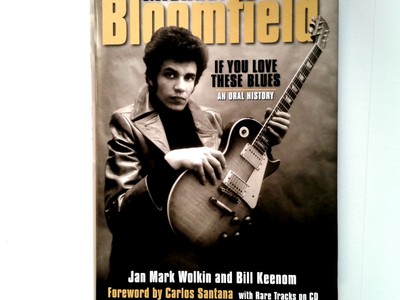 If You Love These Blues Michael Bloomfield - An Oral History by Jan Mark Wolkin
