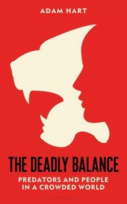 The Deadly Balance : Predators and People in a Crowded World Adam