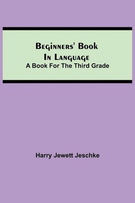 Harry Jewett Jeschke | Beginners' Book In Language. A Book For The Third Grade