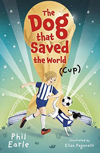 The Dog That Saved the World (Cup) By Phil Earle,Elisa Paganelli