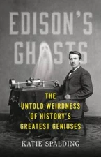 Edisons Ghosts: The Untold Weirdness of Historys Greatest Geniuses - GOOD