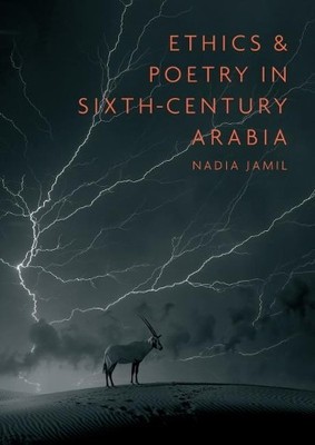 Ethics and Poetry in Sixth-Century Arabia - 9781909724969