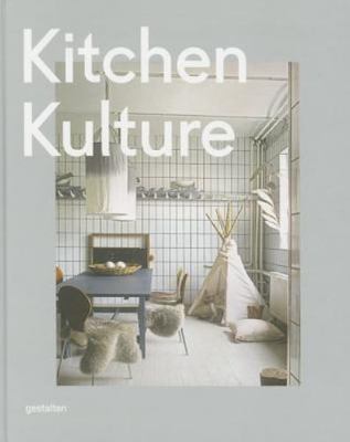 Kitchen Kulture : Interiors for Cooking and Private Food Experiences Gestalten