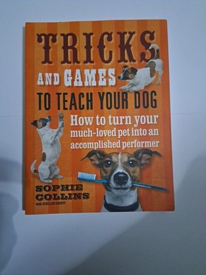 Tricks and Games To Teach Your Dog: How to Turn Your Much-Loved Pet into an Ac,
