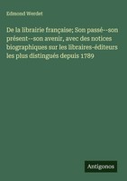Edmond Werdet | De La Librairie FrançAise; Son Passé--Son PréSent--Son...