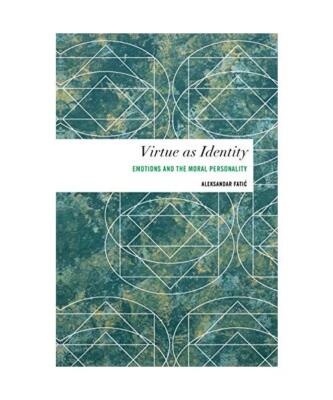 Virtue as Identity: Emotions and the Moral Personality, Aleksandar Fati¿