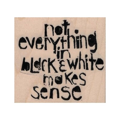 Mounted Rubber Stamp, Not Everything In Black and White, Ethos, Sayings, Words