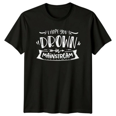 I Hope You Drown In Mainstream sarkastische lustige Grafik T-Shirt