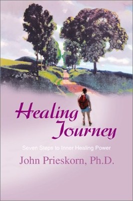 HEALING JOURNEY: SEVEN STEPS TO INNER HEALING POWER By John Prieskorn & Gordon