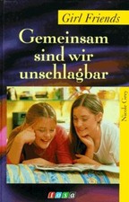 Girl Friends. Gemeinsam sind wir unschlagbar Girl, Friends: