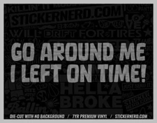 Go Around Me I Left On Time Sticker - Decals - Funny Window Decal Cars Stickers