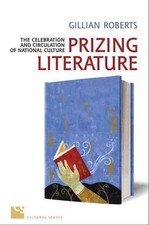 Prizing Literature: The Celebration and Circulation of National Culture by Gilli