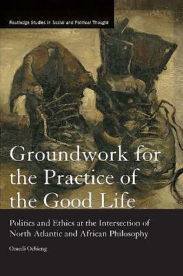 Groundwork for the Practice of the Good Life: Politics and Ethics at the ...