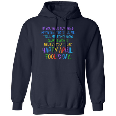 Tell Me Tomorrow I Dont Believe Today April Fools Day Unisex Hooded Sweatshirt