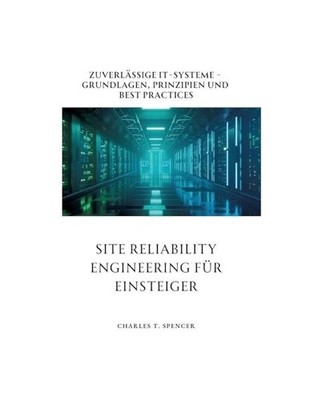 Site Reliability Engineering für Einsteiger: Zuverlässige IT-Systeme - Grundla