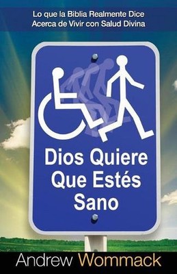 Dios Quiere Que Ests Sano: Lo que la Biblia Realmente Dice Acerca de Vivir con S