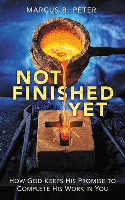 Not Finished Yet: How God Keeps His Promise to Complete His Work in You by Marcu