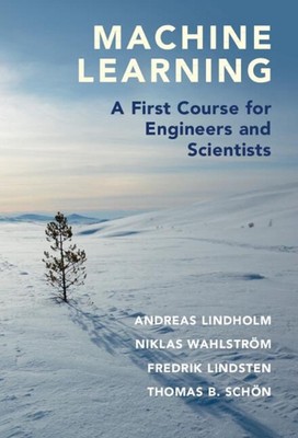 Machine Learning: A First Course for Engineers and Scientists by Andreas Lindhol