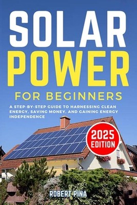 Solar Power For Beginners: A Step-by-Step Guide to Harnessing Clean Energy, Savi