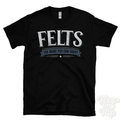 FELTS THE NAME YOU CAN TRUST T-SHIRT mens & womens novelty family gift idea