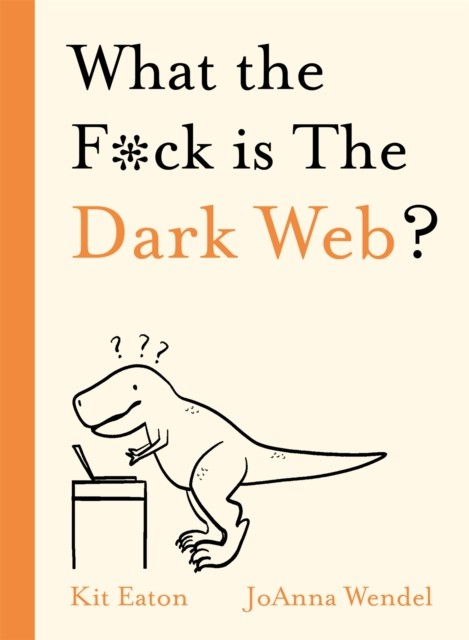 What the F*ck is The Dark Web? by Kit Eaton HARDBACK 9781529350791