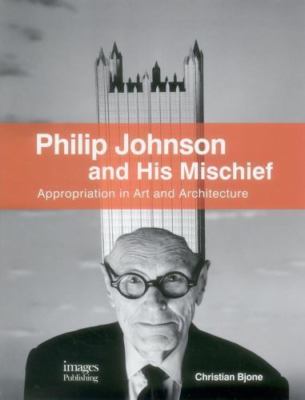Philip Johnson and His Mischief: Appropriation in Art and Architecture Bjone, Ch