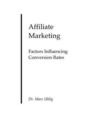 Affiliate Marketing: Factors Influencing Conversion Rates, Uhlig, Dr. Marc