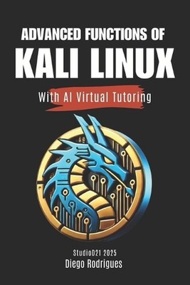 ADVANCED FUNCTIONS OF KALI LINUX With AI Virtual Tutoring by Diego Rodrigues Pap
