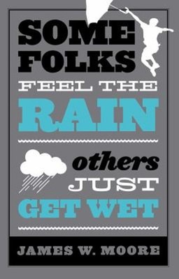 Some Folks Feel the Rain Others Just Get Wet Paperback James W. M