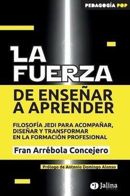 La Fuerza de Ensear a Aprender: Filosof?a Jedi para acompa?ar, dise?ar y transfo