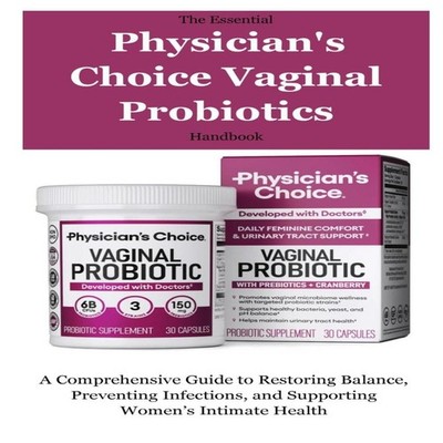 The Essential Physician's Choice Vaginal Probiotics Handbook A Co