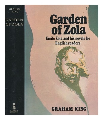 King, Graham (1930-1999) Garden Of Zola : Emile Zola And His Novels für Englisch