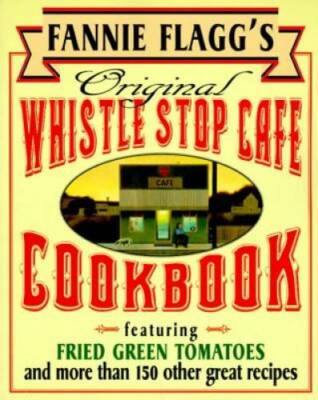 Fannie Flagg's Original Whistle Stop Cafe Cookbook: Featuring : Fried Gre - GOOD