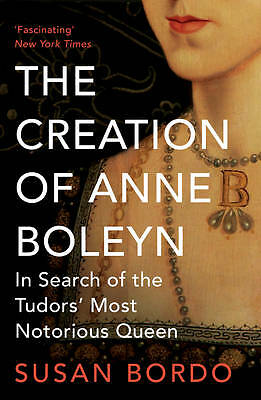 The Creation of Anne Boleyn: In Search of the Tudors' Most Notorious Queen by...