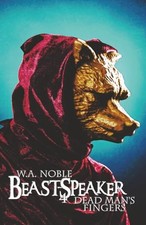 Beast Speaker 4: Dead Mans Fingers By W a Noble - New Copy - 9781764133517