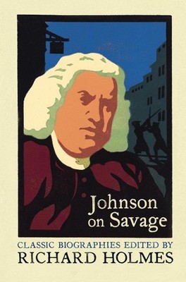 Johnson on Savage: The Life of Mr Richard Savage by Samuel Johnson by Richard Ho