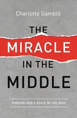 The Miracle in the Middle : Finding God's Voice in the Void Charl