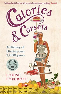 CALORIES AND CORSETS: A history of dieting over t by FOXCROFT, LOUISE 1846684269