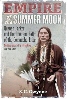 Empire of the Summer Moon: Quanah Parker and the Rise and Fall  