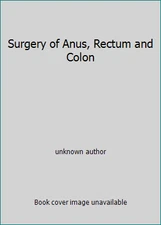Surgery of Anus, Rectum and Colon by unknown author