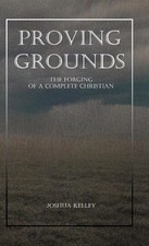 Proving Grounds: The Forging of a Complete Christian by Joshua Kelley (English) 