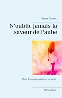 N'oublie Jamais La Saveur De L'aube Une Amazone Contre La Mort Parme Ceriset
