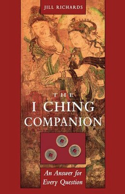 I Ching Companion: An Answer for Every Question by Jill Richards (English) Paper