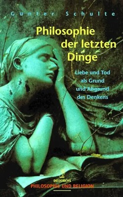 Philosophie der letzten Dinge. Über Liebe und Tod als Grund und Abgrund des Denk