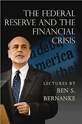 The Federal Reserve and the Financial Crisis Hardcover Ben S. Ber