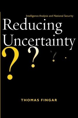 REDUCING UNCERTAINTY: INTELLIGENCE ANALYSIS AND NATIONAL By Thomas Fingar *VG+*