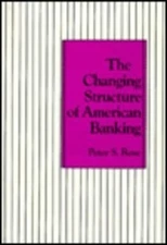 THE CHANGING STRUCTURE OF AMERICAN BANKING By Peter Rose - Hardcover *Excellent*