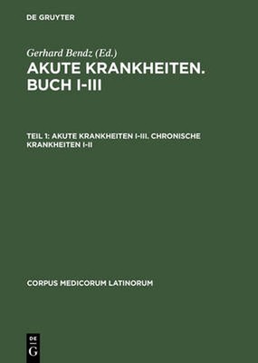 Akute Krankheiten. Buch I-III, Teil 1, Akute Krankheiten I-III. Chronische Krank